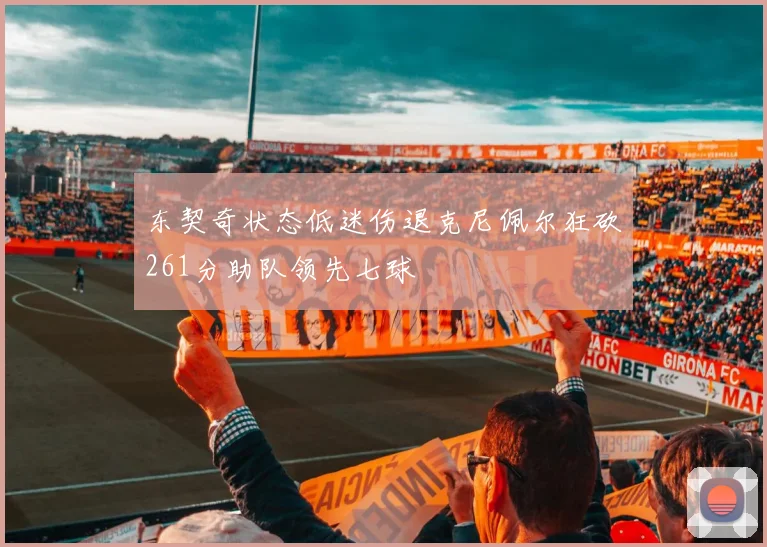 东契奇状态低迷伤退克尼佩尔狂砍261分助队领先七球